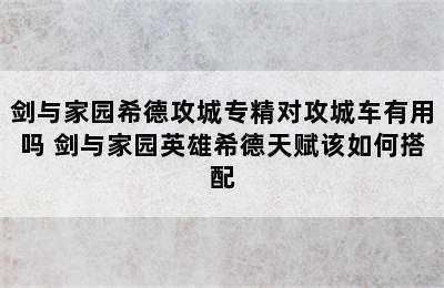 剑与家园希德攻城专精对攻城车有用吗 剑与家园英雄希德天赋该如何搭配